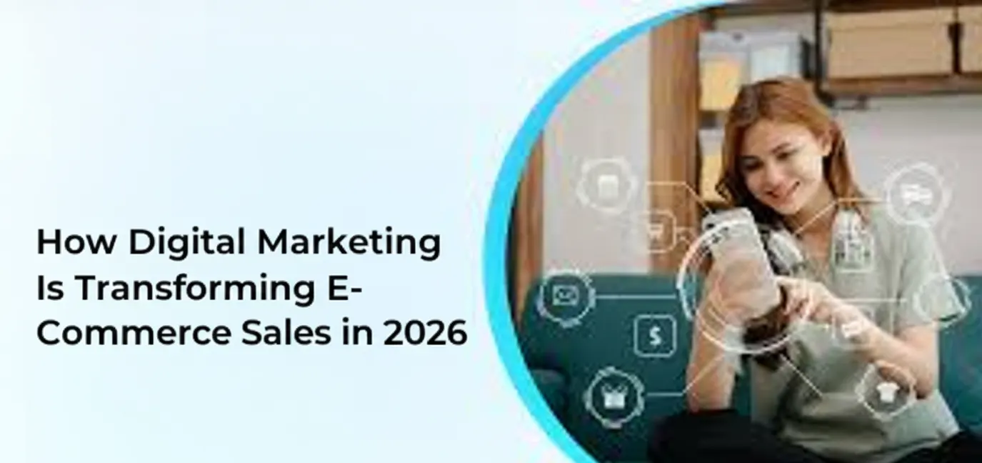 How Digital Marketing Is Transforming E-Commerce Sales in 2026