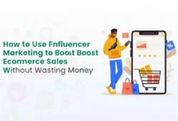 How to Use Influencer Marketing to Boost Ecommerce Sales Without Wasting Money