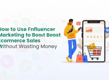 How to Use Influencer Marketing to Boost Ecommerce Sales Without Wasting Money