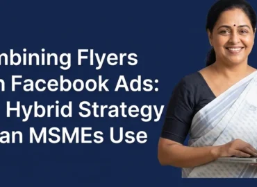 Combining Flyers with Facebook Ads: The Hybrid Strategy Indian MSMEs Use