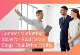 Content Marketing Ideas for Real Estate Blogs That Drive Traffic