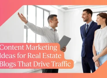 Content Marketing Ideas for Real Estate Blogs That Drive Traffic