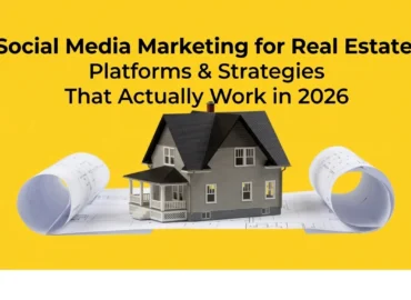 Social Media Marketing for Real Estate: Platforms & Strategies That Actually Work in 2026