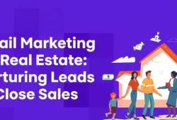 Email Marketing for Real Estate: Nurturing Leads to Close Sales