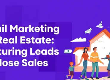 Email Marketing for Real Estate: Nurturing Leads to Close Sales