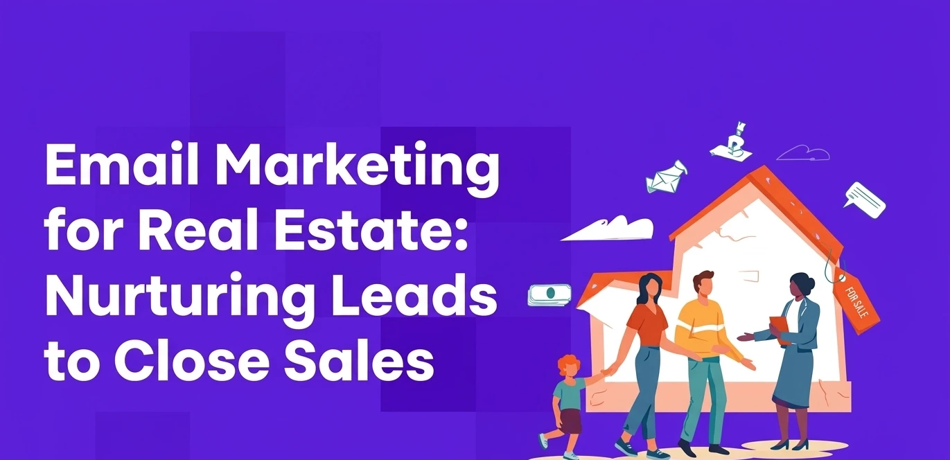 Email Marketing for Real Estate: Nurturing Leads to Close Sales